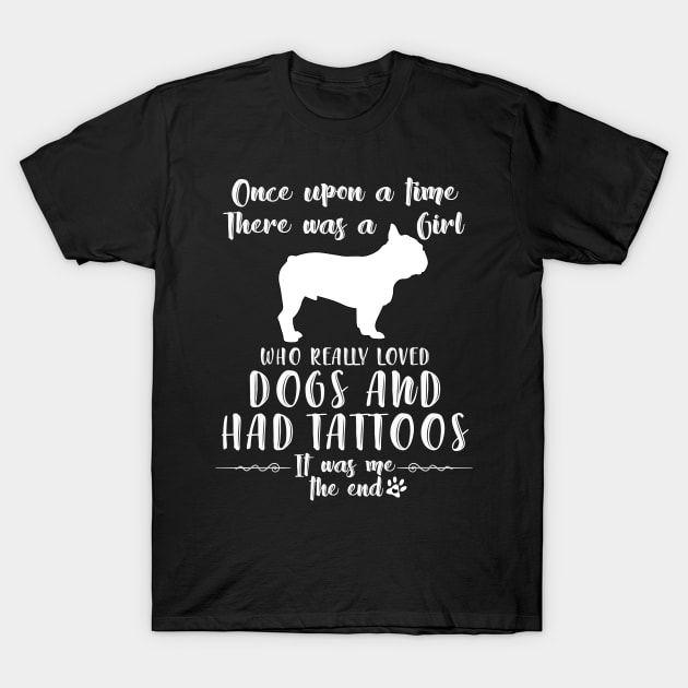 I'M A Girl Who Really Loved French Bulldogs & Had Tatttoos T-Shirt by mlleradrian